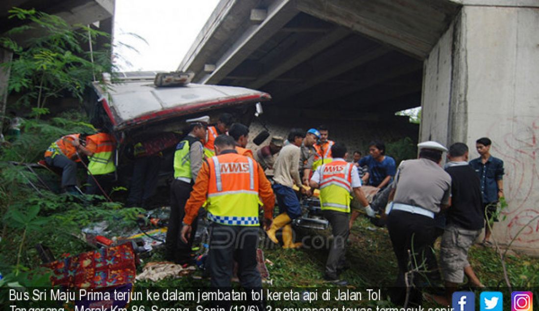 Bus Sri Maju Prima terjun ke dalam jembatan tol kereta api di Jalan Tol Tangerang - Merak Km 86, Serang, Senin (12/6). 3 penumpang tewas termasuk sopir dan 14 korban lainnya mengalami luka berat dan luka ringan. - JPNN.com