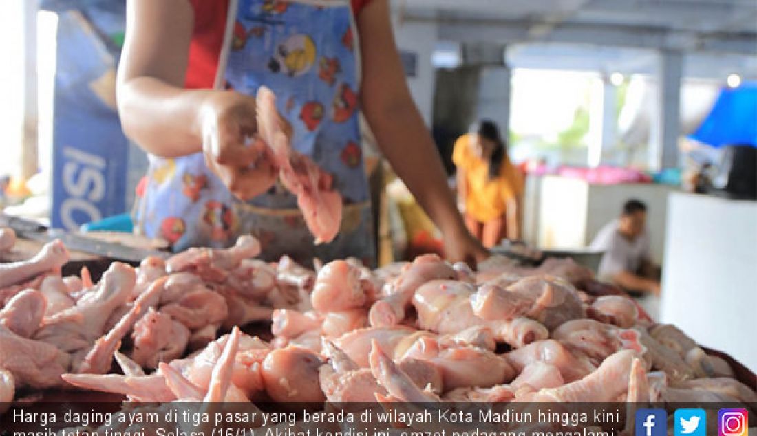 Harga daging ayam di tiga pasar yang berada di wilayah Kota Madiun hingga kini masih tetap tinggi, Selasa (16/1). Akibat kondisi ini, omzet pedagang mengalami penurunan. - JPNN.com