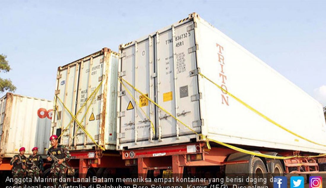 Anggota Marinir dan Lanal Batam memeriksa empat kontainer yang berisi daging dan sosis ilegal asal Australia di Pelabuhan Roro Sekupang, Kamis (15/3). Disegelnya kontainer ini karena tidak sesuai manifesnya. - JPNN.com