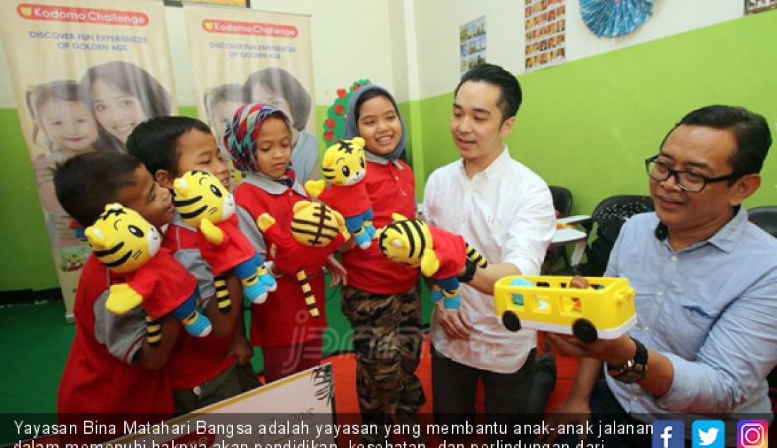 Yayasan Bina Matahari Bangsa adalah yayasan yang membantu anak-anak jalanan dalam memenuhi haknya akan pendidikan, kesehatan, dan perlindungan dari kekerasan. Kegiatan Kodomo Challenge Berbagi merupakan bentuk tanggung jawab sosial Kodomo Challenge di bidang pendidikan. - JPNN.com