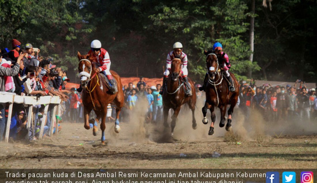 Tradisi pacuan kuda di Desa Ambal Resmi Kecamatan Ambal Kabupaten Kebumen, sepertinya tak pernah sepi. Ajang berkelas nasional ini tiap tahunya dibanjiri penonton lokal dan luar daerah. - JPNN.com