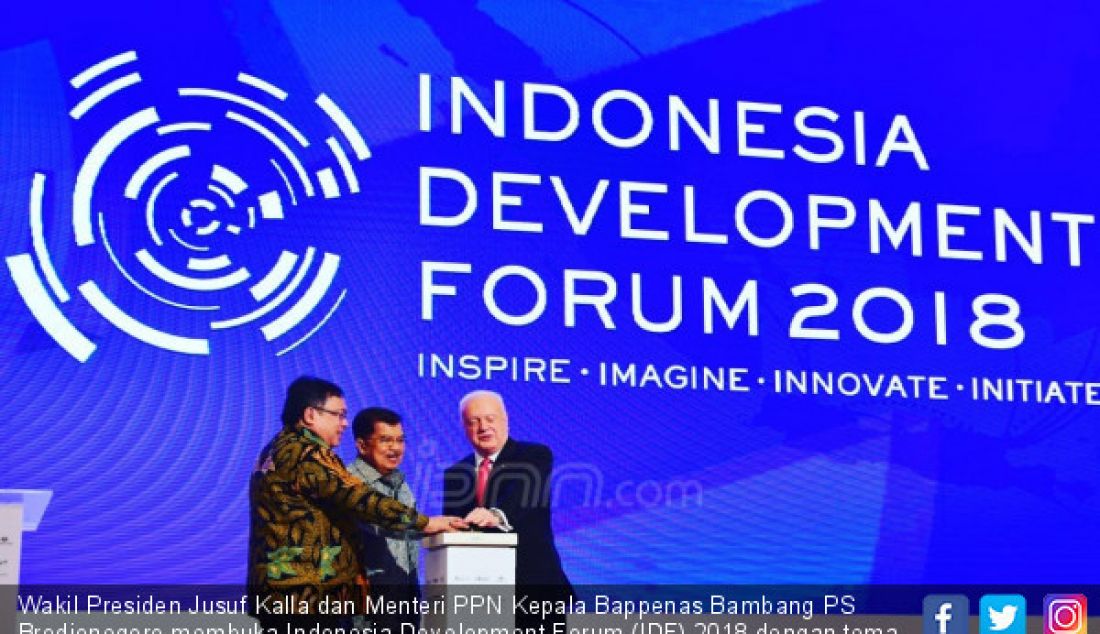 Wakil Presiden Jusuf Kalla dan Menteri PPN Kepala Bappenas Bambang PS Brodjonegoro membuka Indonesia Development Forum (IDF) 2018 dengan tema 
