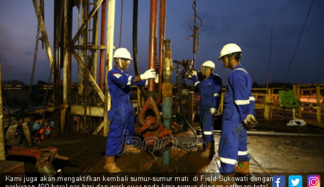 Kami juga akan mengaktifkan kembali sumur-sumur mati  di Field Sukowati dengan perkiraan 400 barel per hari dan work over pada lima sumur dengan estimasi total 500 barel per hari serta stimulasi/pengasaman pada tujuh sumur dengan total perkiraan 350 barel per hari. - JPNN.com