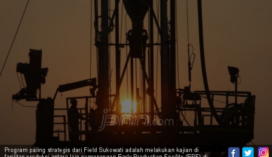 Program paling strategis dari Field Sukowati adalah melakukan kajian di fasilitas produksi antara lain pemasangan Early Production Facility (EPF) di Sukowati PAD A & B untuk sumur natural flowing yang diharapkan mendapatkan 400 barel per hari dan menghemat tekanan reservoir sehingga memperpanjang usia sumur. - JPNN.com