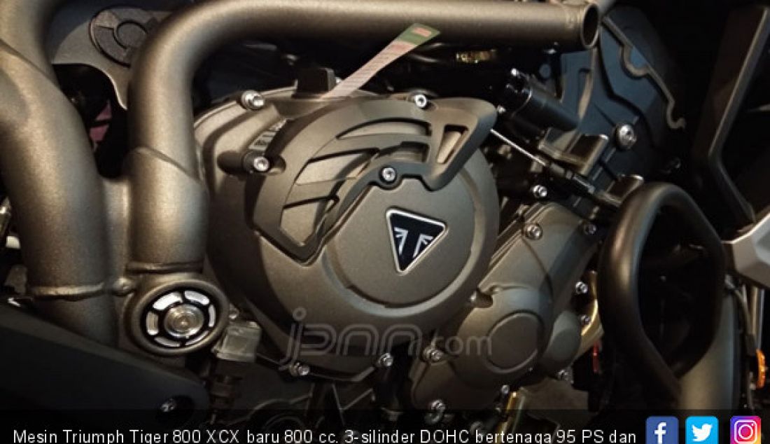 Mesin Triumph Tiger 800 XCX baru 800 cc. 3-silinder DOHC bertenaga 95 PS dan torsi 79 Nm - JPNN.com