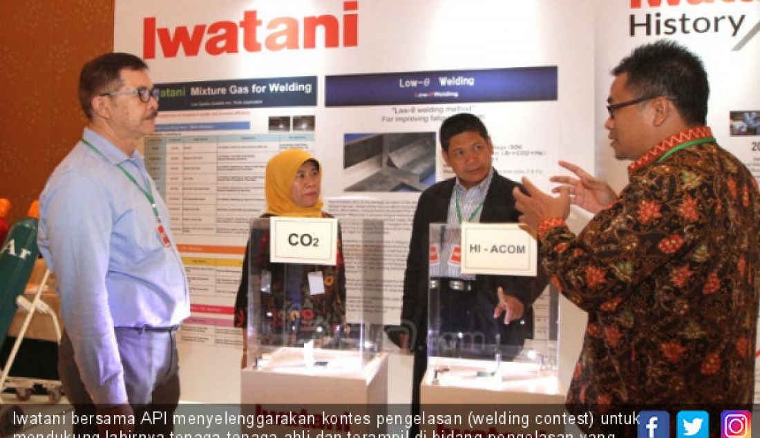 Iwatani bersama API menyelenggarakan kontes pengelasan (welding contest) untuk mendukung lahirnya tenaga-tenaga ahli dan terampil di bidang pengelasan yang dibutuhkan oleh berbagai sektor industri di Indonesia. - JPNN.com
