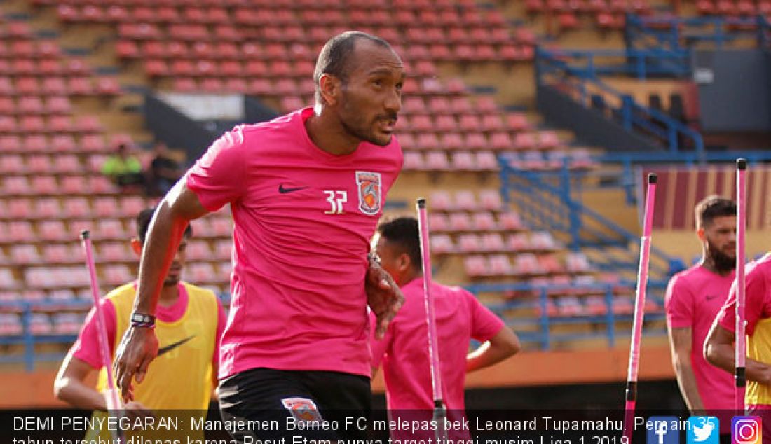 DEMI PENYEGARAN: Manajemen Borneo FC melepas bek Leonard Tupamahu. Pemain 35 tahun tersebut dilepas karena Pesut Etam punya target tinggi musim Liga 1 2019. - JPNN.com