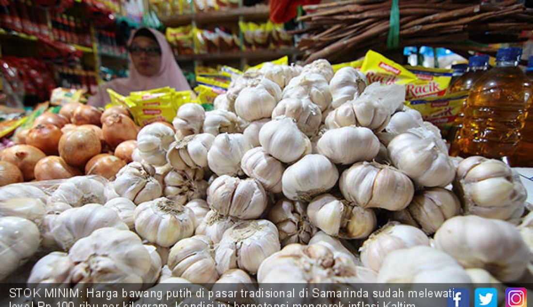 STOK MINIM: Harga bawang putih di pasar tradisional di Samarinda sudah melewati level Rp 100 ribu per-kilogram. Kondisi ini berpotensi mengerek inflasi Kaltim. - JPNN.com