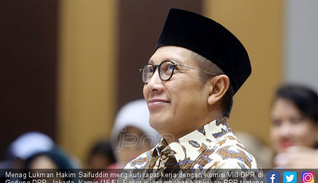 Menag Lukman Hakim Saifuddin mengikuti rapat kerja dengan Komisi VIII DPR di Gedung DPR, Jakarta, Kamis (16/5). Raker ini membahas Kebijakan RPP tentang Jaminan Produk Halal dan Revisi BPIH 1440 H/ 2019 M. - JPNN.com