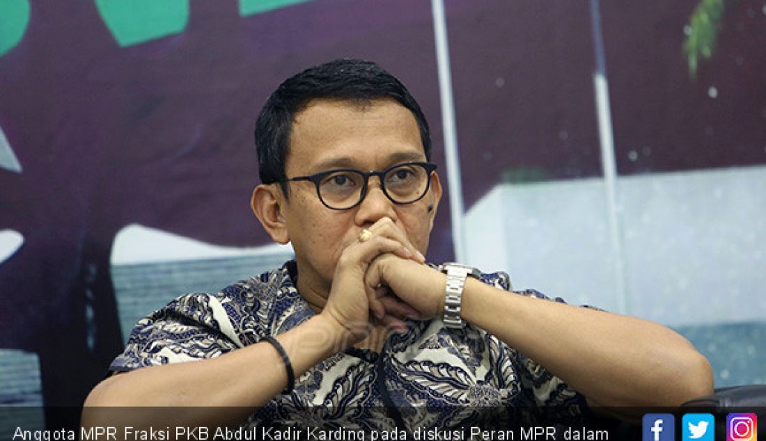 Anggota MPR Fraksi PKB Abdul Kadir Karding pada diskusi Peran MPR dalam Memperkuat Sistem Presidensial, Jakarta, Jumat (5/7). - JPNN.com