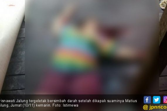 Matius Hujamkan Kapak ke Leher Istri, Banjir Darah - JPNN.COM