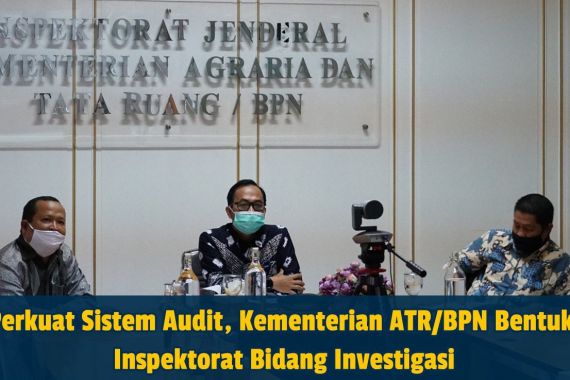 Perkuat Sistem Audit, Kementerian ATR/BPN Bentuk Inspektorat Bidang Investigasi - JPNN.COM