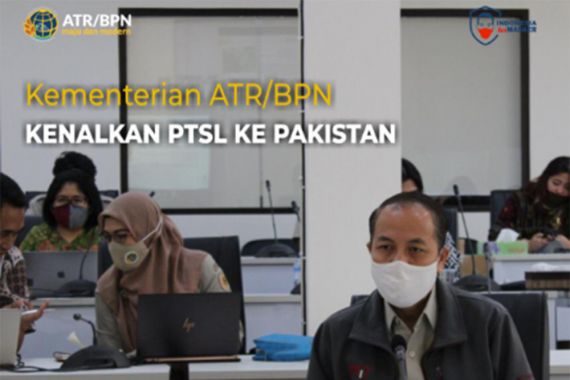 Kementerian ATR BPN Kenalkan Program PTSL Kepada Otoritas Pakistan - JPNN.COM