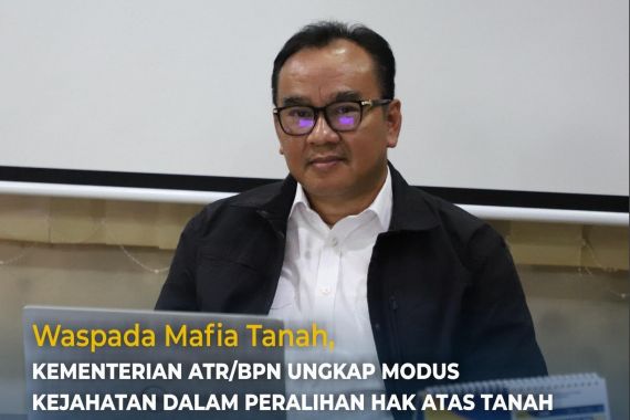 Kementerian ATR/BPN Ungkap Modus Mafia Tanah - JPNN.COM