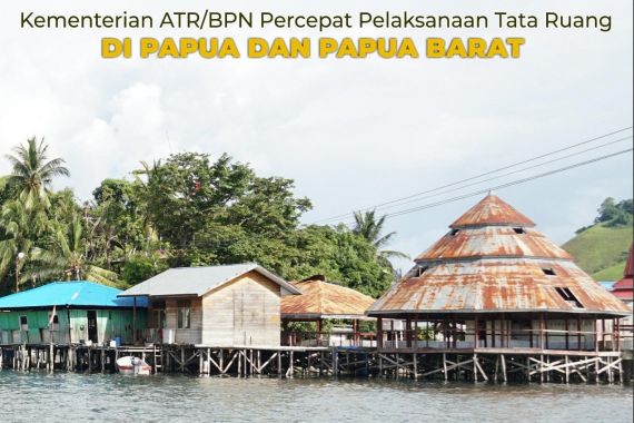 Kementerian ATR/BPN Mempercepat Pelaksanaan Tata Ruang di Papua dan Papua Barat - JPNN.COM